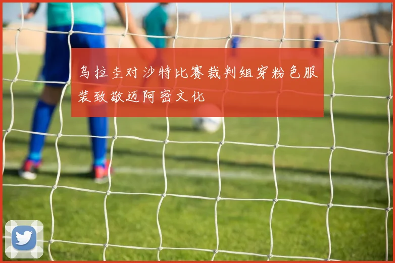 乌拉圭对沙特比赛裁判组穿粉色服装致敬迈阿密文化